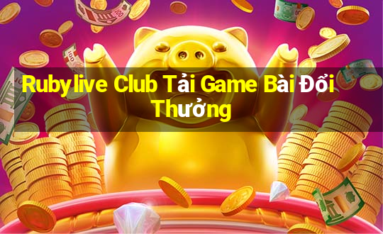 Rubylive Club Tải Game Bài Đổi Thưởng