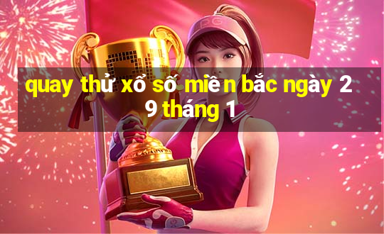 quay thử xổ số miền bắc ngày 29 tháng 1