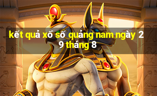 kết quả xổ số quảng nam ngày 29 tháng 8