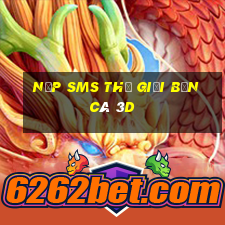 nạp sms thế giới bắn cá 3d