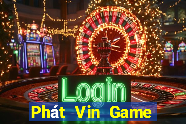 Phát Vin Game Bài Đổi Thưởng Uy Tín