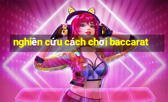 nghiên cứu cách chơi baccarat