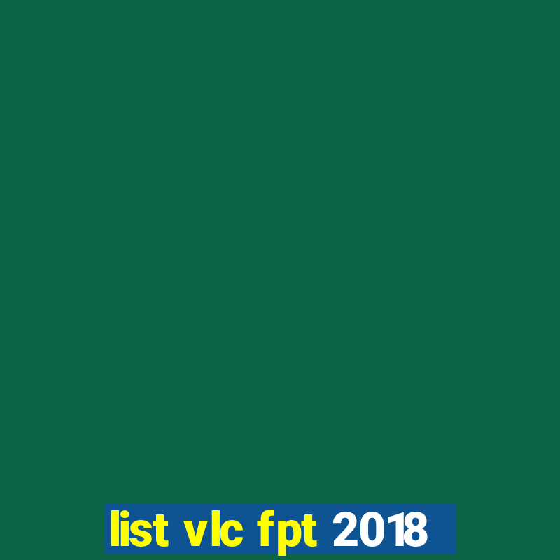 list vlc fpt 2018