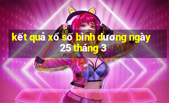 kết quả xổ số bình dương ngày 25 tháng 3