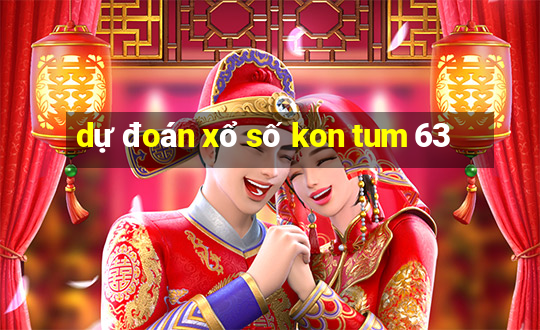 dự đoán xổ số kon tum 63