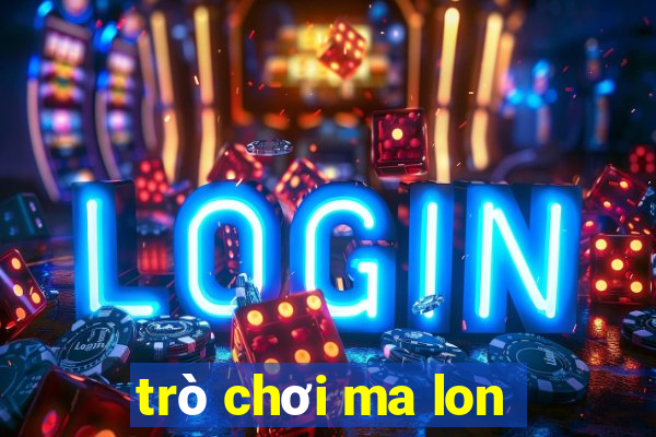 trò chơi ma lon