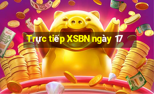 Trực tiếp XSBN ngày 17