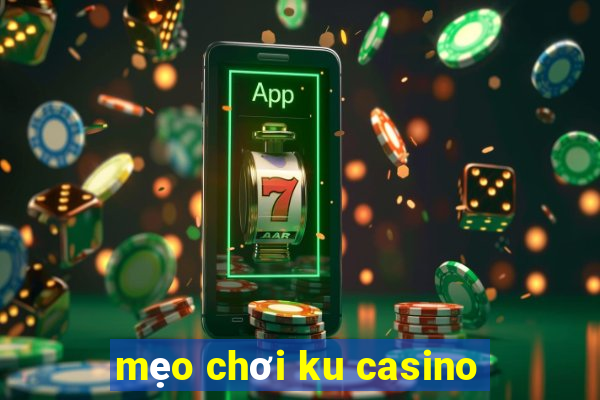 mẹo chơi ku casino