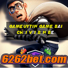 Gameuytin Game Bài Chơi Với Bạn Bè