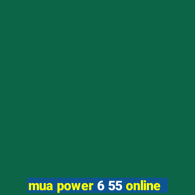 mua power 6 55 online