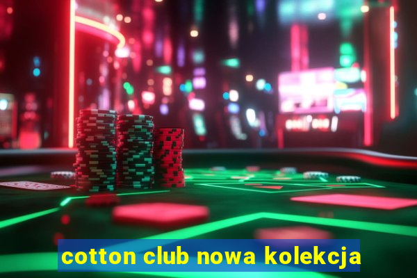 cotton club nowa kolekcja