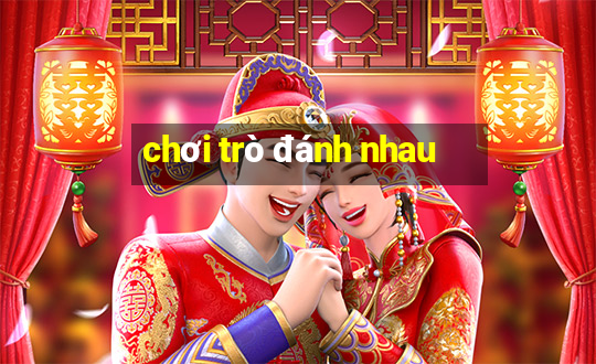 chơi trò đánh nhau