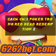 cách chơi poker trong red dead redemption 2