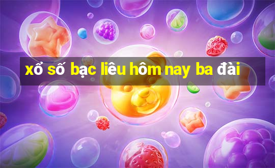 xổ số bạc liêu hôm nay ba đài