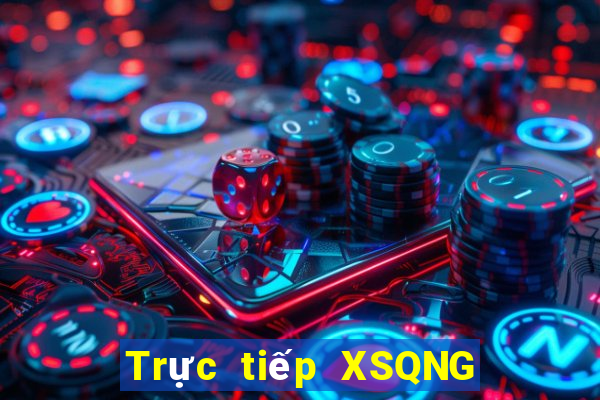 Trực tiếp XSQNG ngày 6