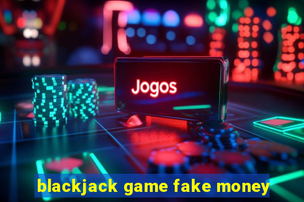 blackjack game fake money