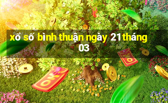 xổ số bình thuận ngày 21 tháng 03