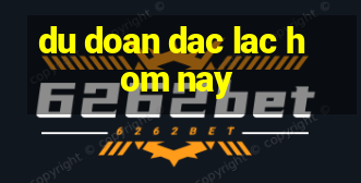 du doan dac lac hom nay