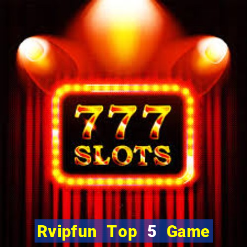 Rvipfun Top 5 Game Bài Đổi Thưởng