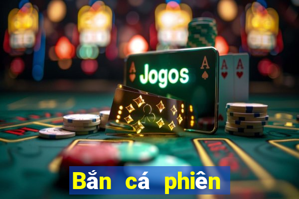 Bắn cá phiên bản cũ Bar