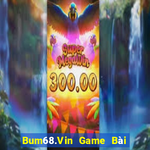 Bum68.Vin Game Bài Miễn Phí