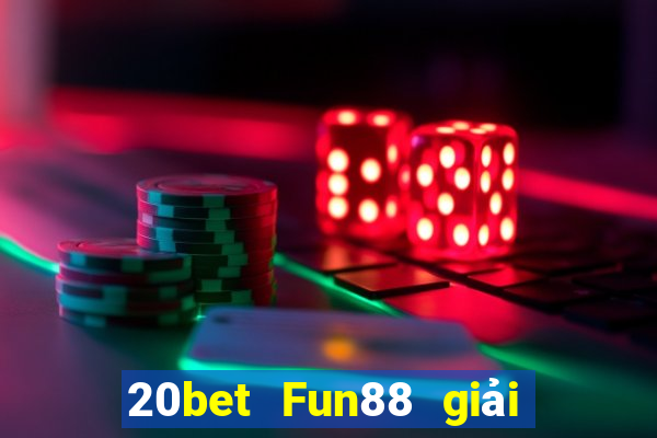 20bet Fun88 giải trí Chuang Times