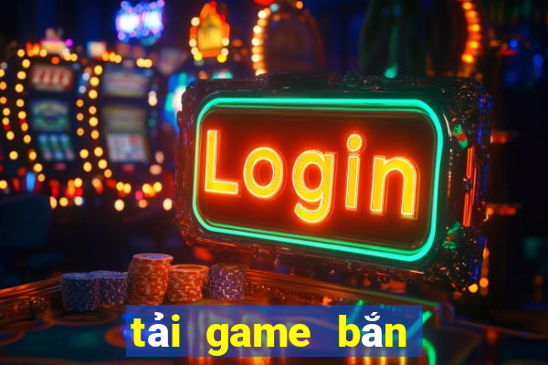 tải game bắn ban ca zui