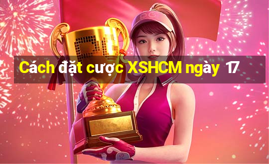 Cách đặt cược XSHCM ngày 17