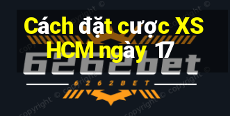 Cách đặt cược XSHCM ngày 17