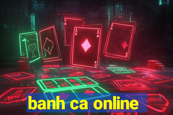 banh ca online