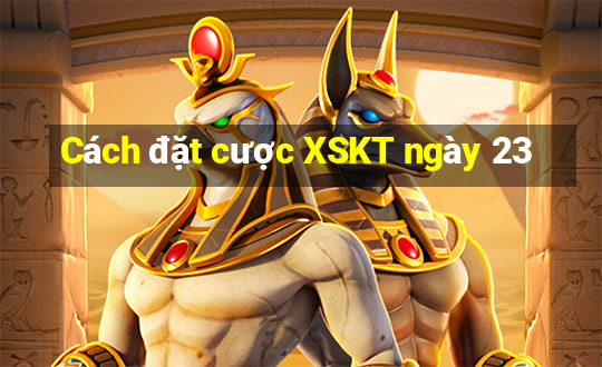 Cách đặt cược XSKT ngày 23