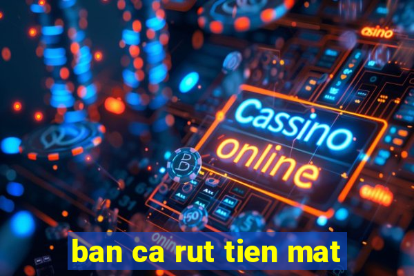 ban ca rut tien mat