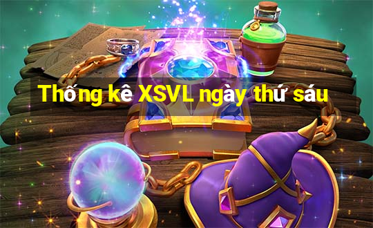 Thống kê XSVL ngày thứ sáu