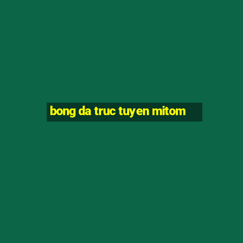 bong da truc tuyen mitom