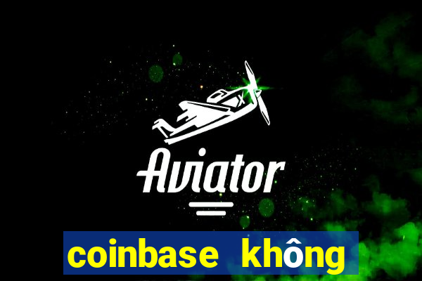 coinbase không hỗ trợ việt nam