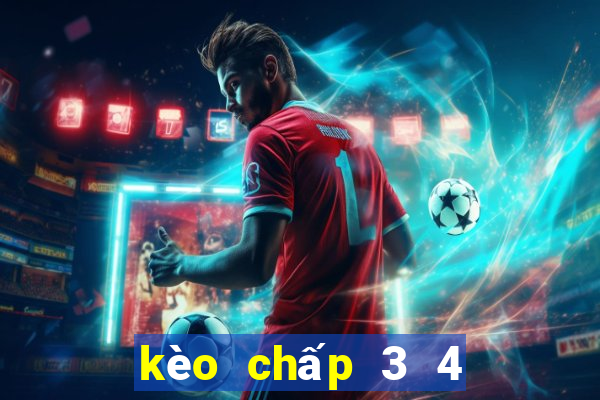 kèo chấp 3 4 ăn bao nhiêu