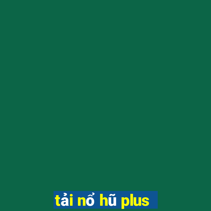 tải nổ hũ plus