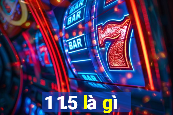 1 1.5 là gì