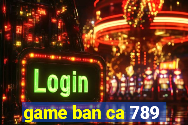 game ban ca 789