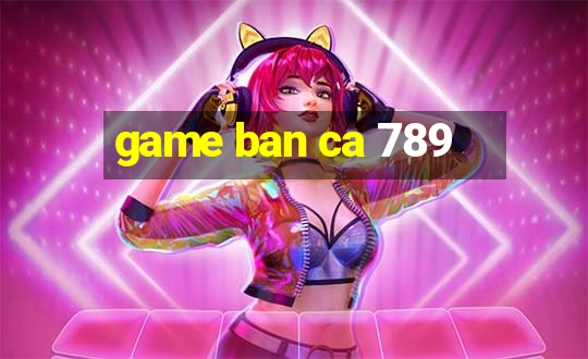 game ban ca 789