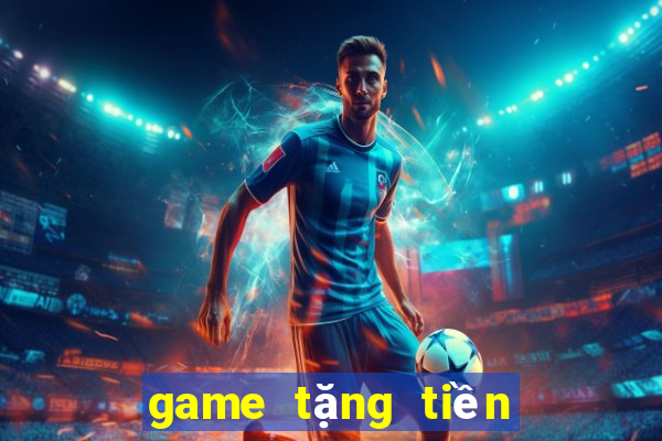 game tặng tiền trải nghiệm