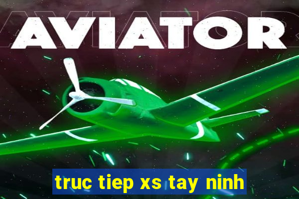 truc tiep xs tay ninh