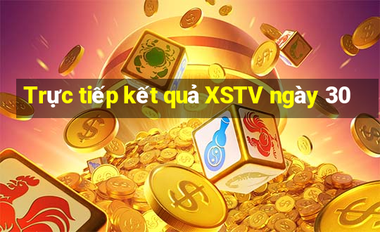 Trực tiếp kết quả XSTV ngày 30