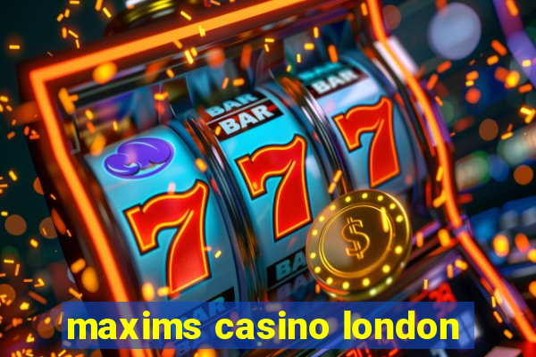 maxims casino london