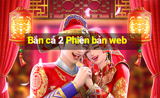 Bắn cá 2 Phiên bản web