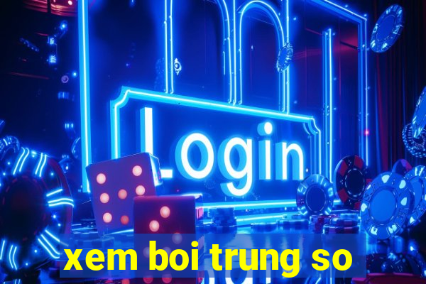 xem boi trung so