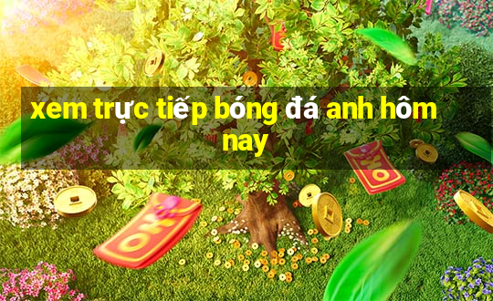 xem truc tiep bong da anh hom nay