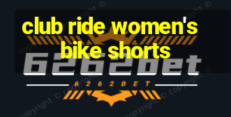 club ride women's bike shorts