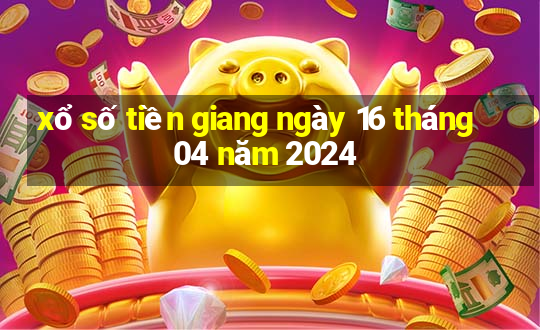 xổ số tiền giang ngày 16 tháng 04 năm 2024