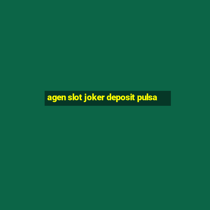 agen slot joker deposit pulsa